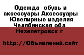 Одежда, обувь и аксессуары Аксессуары - Ювелирные изделия. Челябинская обл.,Нязепетровск г.